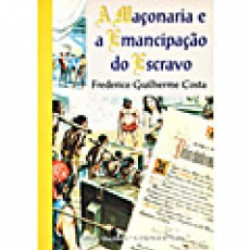 Capa de A maçonaria e a emancipação do escravo - Frederico Guilherme Costa