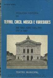 Capa de Pequena história de teatro, circo, música e variedades em São João del-Rei - Antônio Guerra