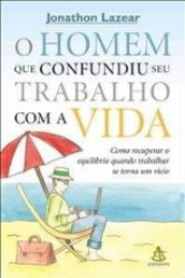 Capa de O homem que confundiu seu trabalho com a sua vida - Jonathon Lazear