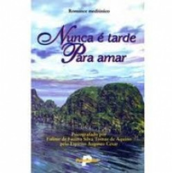 Capa de Nunca é tarde para amar - Eulinir de Fátima Silva Tomaz de Aquino; Espírito Augusto César