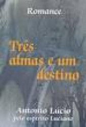 Capa de Três almas e um destino - Antonio Lúcio; Espírito Luciano