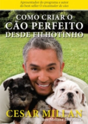 Capa de Como Criar O Cão Perfeito Desde Filhotinho - Cesar Millan