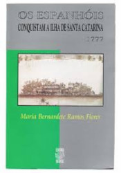 Capa de Os Espanhois Conquistam a Ilha de Santa Catarina 1777 - Maria Bernardete Ramos Flores