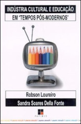 Capa de Indústria Cultural e Educação em Tempos Pós-Modernos - Robson Loureiro Sandra Soares Della Fonte