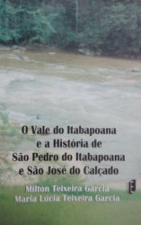 Capa de O Vale do Itabapoana e a História de São Pedro do Itabapoana e São José do Calçado - Milton Teixeira Garcia Maria Lúcia Teixeira Garcia