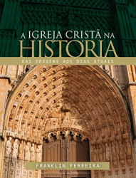 Capa de A Igreja cristã na história - Franklin Ferreira