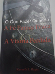 Capa de O que fazer quando a fé parece fraca - Kenneth E. Hagin