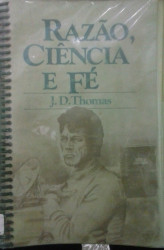 Capa de RAZÃO, CIÊNCIA E FÉ - J. D. Thomas