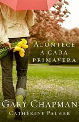 Capa de Acontece a cada primavera - Gary Chapman; Catherine Palmer