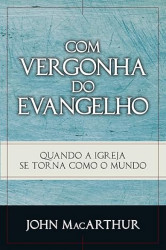 Capa de Com vergonha do evangelho - John MacArthur