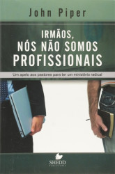 Capa de Irmãos, nós não somos profissionais - John Piper