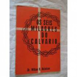 Capa de Os seis milagres do calvario - William R. Nicholson