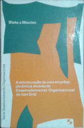 Capa de A estruturação de uma empresa dinâmica através do desenvolvimento organizacional do tipo grid - Robert R. Blake; Jane Sryley Mouton