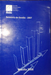 Capa de Relatório de gestão 2007 - Conselho Administrativo de Defesa Econômica - CADE