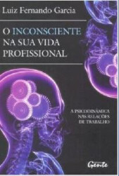 Capa de O Inconsciente na Sua Vida Profissional - Luiz Fernando Garcia