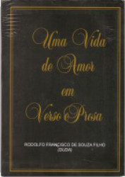 Capa de Uma vida de amor em verso de prosa - Rodolfo Francisco de Souza Filho
