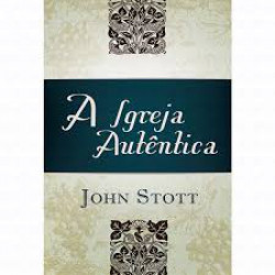 Capa de A Igreja Autêntica - John Stott