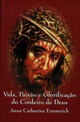 Capa de Vida, Paixão e Glorificação do Cordeiro de DEUS - Anna Catharina Emmerich