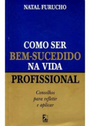 Capa de Como Ser Bem - Sucedido na Vida Profissional - Natal Furucho