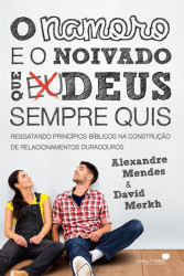Capa de O namoro e o noivado que Deus sempre quis - Alexandre Mendes; David Merkh