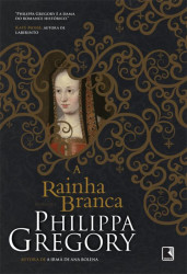 Capa de A Rainha Branca - Philippa Gregory