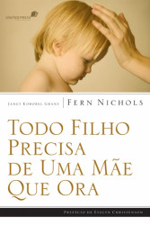 Capa de Todo Filho Precisa de Uma Mãe Que Ora - Janet K. Grant; Fern Nichols