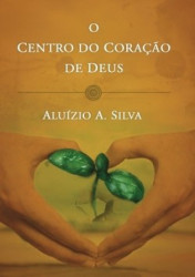 Capa de O centro do Coração de Deus - Pastor Aluizio A Silva