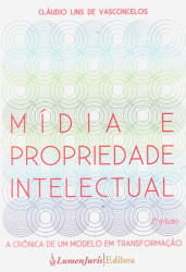 Capa de Mídia e Propriedade Intelectual - A Crônica de um Modelo em Transformação - Cláudio Lins de Vasconcelos