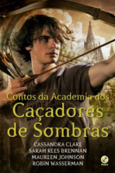 Capa de Contos da academia dos caçadores de sombras - Cassandra Clare; Sarah Rees Brennan; MaureenJohnson; Robin Wasserman