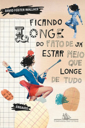 Capa de Ficando longe do fato de já estar meio que longe de tudo - David Foster Wallace