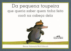 Capa de Da pequena toupeira que queria saber quem tinha feito cocô na cabeça dela - Werner Holzwarth; Wolf Erlbruch