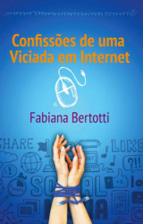 Capa de Confissões de uma viciada em internet - Fabiana Bertotti