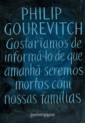 Capa de GOSTARIAMOS DE INFORMA-LO DE QUE AMANHÃ SEREMOS MORTOS COM NOSSAS FAMILIAS - PHILIP GOUREVITCH