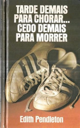 Capa de Tarde demais para chorar... Cedo para morrer - Edith Pendleton