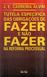 Capa de Tutela Específica das Obrigações de Fazer e Não Fazer na Reforma Processual - J.E. carreira Alvim