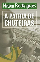 Capa de A pátria de chuteiras - Nelson Rodrigues