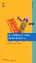 Capa de A rebeldia e as tramas da desobediência - Maria Lúcia de Oliveira