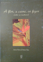 Capa de A flor, a carne, os figos - Heloísa Pedroso de Moraes Feltes