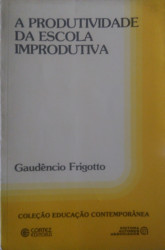 Capa de A Produtividade da Escola Improdutiva - FRIGOTTO, Gaudêncio.