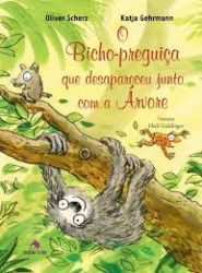Capa de O BICHO PREGUICA QUE DESAPRECEU JUNTO COM A ARVORE - OLIVER SHERZ E KATJA GERMANN