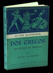 Capa de A vida cotidiana dos gregos no século de Péricles - Robert Flacerière