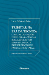 Capa de Tributar na Era da Técnica - como as definições feitas pelas Agências Reguladoras vêm influenciando a interpretação das normas tributárias - Lucas Galvão de Brito