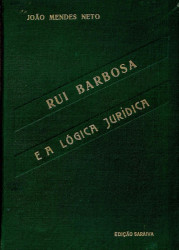 Capa de RUI BARBOSA E A LÓGICA JURÍDICA - João Mendes Filho
