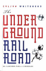 Capa de The underground railroad - Colson Whitehead