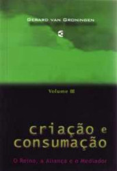Capa de Criação e Consumação - Volume 3 - Gerard Van Groningen