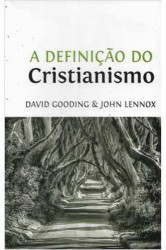 Capa de A definição do cristianismo - David Gooding; John Lennox