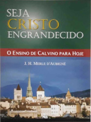 Capa de Seja Cristo Engradecido - J. H. Merle Daubigné