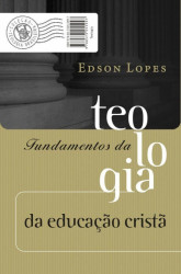 Capa de Fundamentos da Teologia da educação Cristã - Edson Lopes