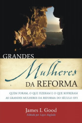 Capa de Grandes Mulheres da Reforma - James I. Good