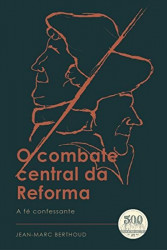 Capa de O combate central da reforma - Jean-Marc Berthoud